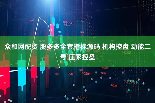 众和网配资 股多多全套指标源码 机构控盘 动能二号 庄家控盘
