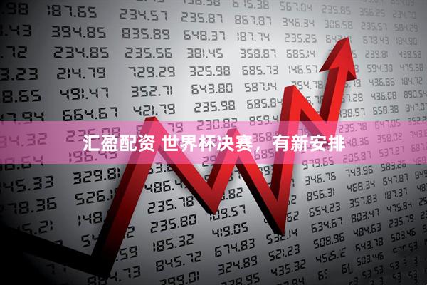 汇盈配资 世界杯决赛，有新安排